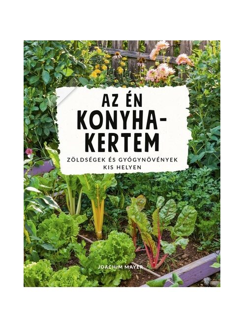 Az én konyhakertem - Zöldségek és gyógynövények kis helyen