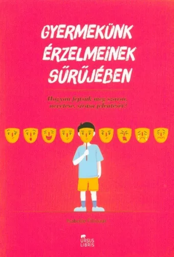 Gyermekünk érzelmeinek sűrűjében /Hogyan fejtsük meg szavai, nevetése, sírása jelentését? - Segítség szülőknek, pedagógusoknak  témájú könyvek és olvasmányok