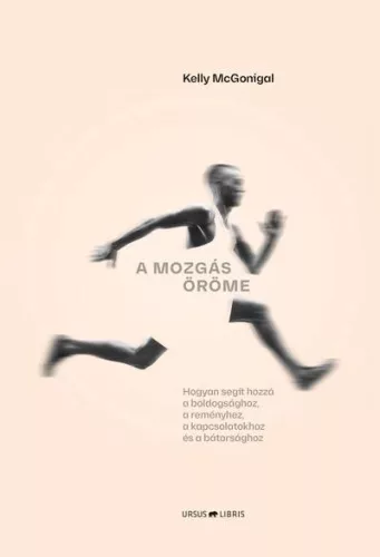 A mozgás öröme - Hogyan segít hozzá a boldogsághoz, a reményhez, a kapcsolatokhoz és a bátorsághoz - Pszichológia  témájú könyvek és olvasmányok