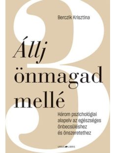   Állj önmagad mellé - Három pszichológiai alapelv az egészséges önbecsüléshez és önszeretethez