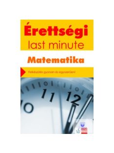   *Érettségi last minute: Matematika - Felkészülés gyorsan és egyszerűen