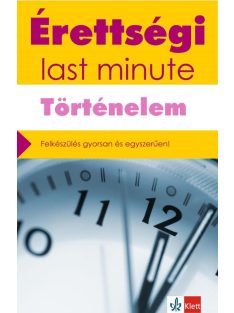   *Érettségi last minute: Történelem - Felkészülés gyorsan és egyszerűen