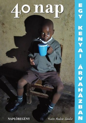 40 nap egy kenyai árvaházban - Naplóregény Beer Miklós előszavával - Afrika  témájú könyvek és olvasmányok