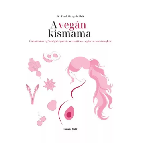 A vegán kismama - Útmutató az egészségközpontú, holisztikus, vegán várandóssághoz