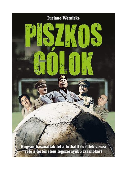 Piszkos gólok - Hogyan használták fel a futballt és éltek vissza vele a történelem legszörnyűbb zsarnokai?