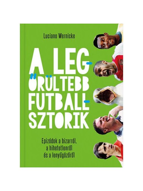 A legőrültebb futballsztorik - Epizódok a bizarról, a hihetetlenről és a lenyűgözőről