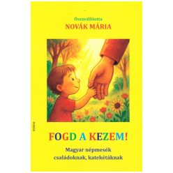 Fogd a kezem! - Magyar népmesék családoknak, katekétáknak - Kereszténység  témájú könyvek és olvasmányok
