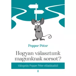 Hogyan választunk magunknak sorsot? - Válogatás Popper Péter előadásaiból - Pszichológia  témájú könyvek és olvasmányok