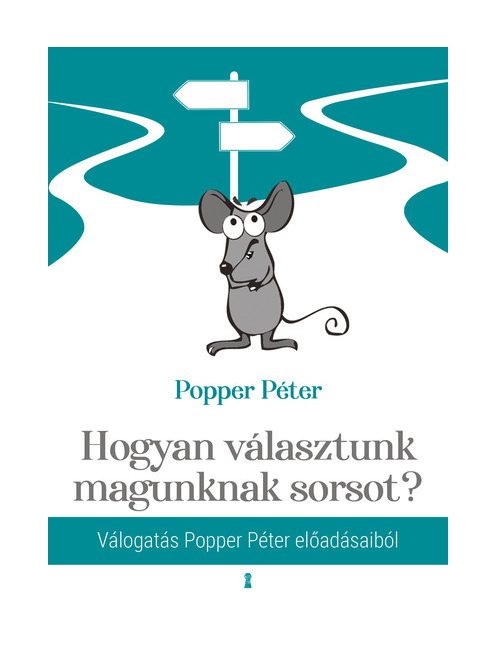 Hogyan választunk magunknak sorsot? - Válogatás Popper Péter előadásaiból