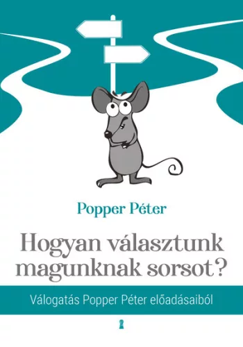 Hogyan választunk magunknak sorsot? - Válogatás Popper Péter előadásaiból - Pszichológia  témájú könyvek és olvasmányok