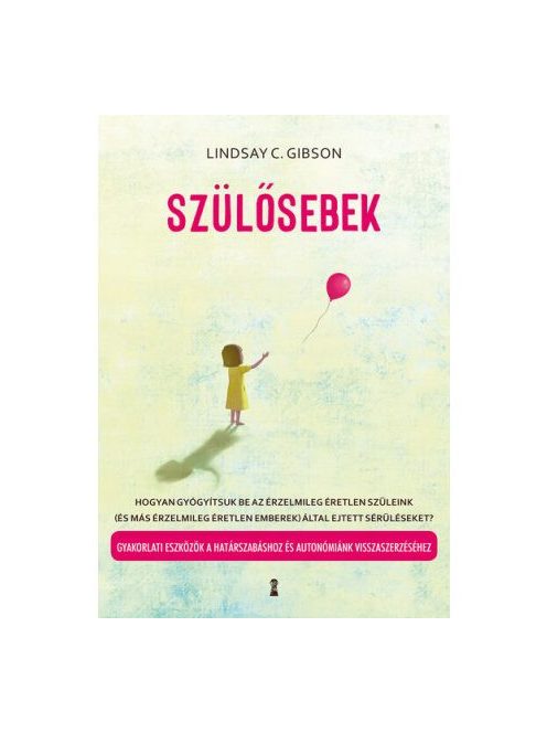 Szülősebek - Hogyan gyógyítsuk be az érzelmileg éretlen szüleink (és más érzelmileg éretlen emberek) által ejtett sérülé