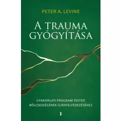 A trauma gyógyítása - Gyakorlati program tested bölcsességének újrafelfedezéséhez - Pszichológia  témájú könyvek és olvasmányok