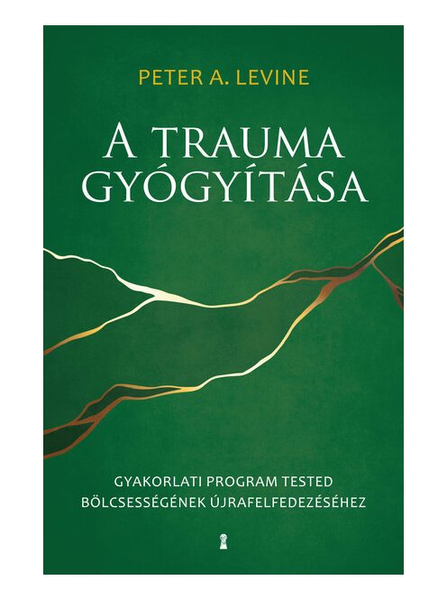 A trauma gyógyítása - Gyakorlati program tested bölcsességének újrafelfedezéséhez