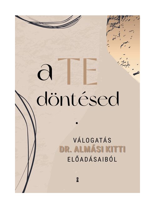 a TE döntésed - Válogatás Dr. Almási Kitti előadásaiból