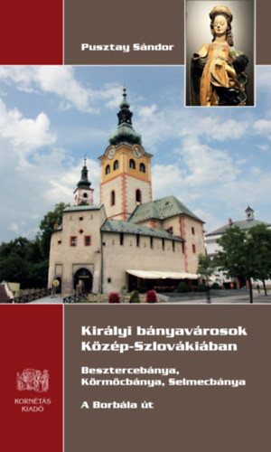 Királyi bányavárosok Közép-Szlovákiában - Besztercebánya, Körmöcbánya, Selmecbánya - A Borbála út - Útikönyv  témájú könyvek és olvasmányok