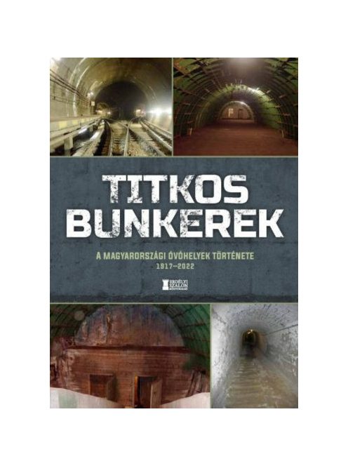 Titkos bunkerek - A magyarországi óvóhelyek története 1917-2022