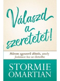   Válaszd a szeretetet! - Három egyszerű döntés, amely fordulatot hoz az életedbe