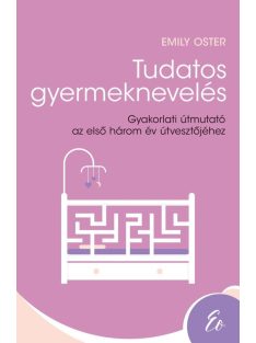   Tudatos gyermeknevelés - Gyakorlati útmutató az első három év útvesztőjéhez (0-3 év)