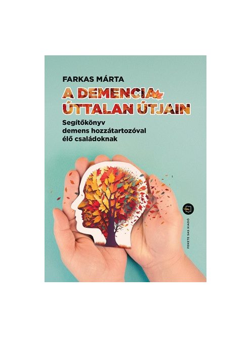 A demencia úttalan útjain - Segítőkönyv demens hozzátartozóval élő családoknak
