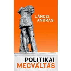 Politikai megváltás - Lehetséges-e racionális politika? - Politika  témájú könyvek és olvasmányok