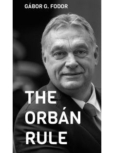   The Orbán Rule - Ten Chapters on the First Ten Years of the Orbán Era