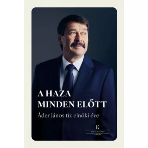 A haza minden előtt - Áder János tíz elnöki éve