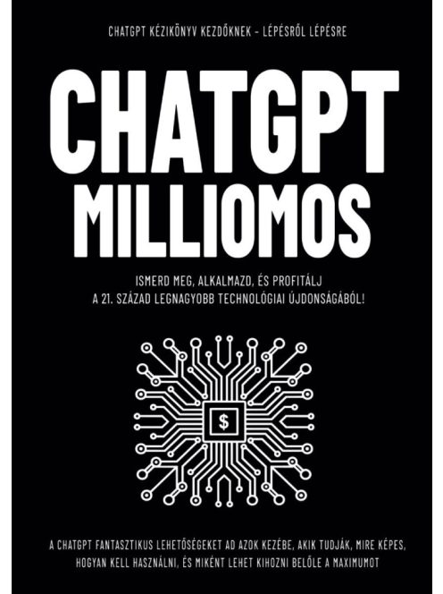CHATGPT MILLIOMOS - Ismerd meg, alkalmazd, és profitálj  a 21. század legnagyobb technológiai újdonságából!