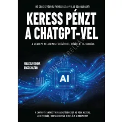  Keress pénzt a ChatGPT-vel - Ne csak kívülről figyeld az AI-világ száguldását! A ChatGPT milliomos (új kiadás)