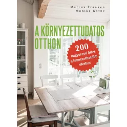 A környezettudatos otthon - 200 nagyszerű ötlet a fenntarthatóbb élethez - Ismeretterjesztés egészségtudatos életmódhoz kapcsolódó könyvek