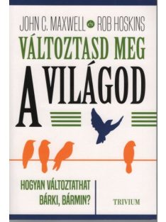   Változtasd meg a világod - Hogyan változtathat bárki, bármin?