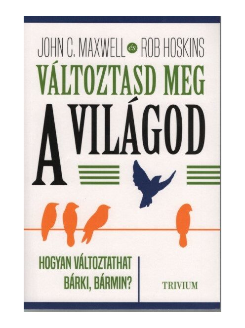 Változtasd meg a világod - Hogyan változtathat bárki, bármin?