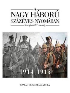   A nagy háború százéves nyomában - Szarajevótól Trianonig