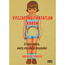 Visszafordíthatatlan károk - A transzmánia, amely elcsábítja lányainkat - Szociológia  témájú könyvek és olvasmányok