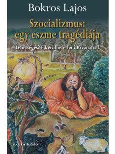   Szocializmus: egy eszme tragédiája - Lehetséges? Elkerülhetetlen? Kívánatos?