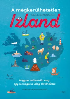 A megkerülhetetlen Izland - Hogyan változtatta meg egy kis sziget a világ történelmét - Ismeretterjesztő  témájú könyvek és olvasmányok