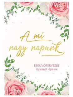 A mi nagy napunk - Esküvőtervezés lépésről lépésre