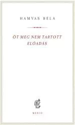 Öt meg nem tartott előadás - Hamvas Béla kiskönyvtár 14. - Esszé  témájú könyvek és olvasmányok