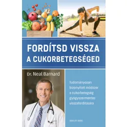 Fordítsd vissza a cukorbetegséged - Tudományosan bizonyított módszer a cukorbetegség gyógyszermentes visszafordítására - Táplálkozás egészségtudatos életmódhoz kapcsolódó könyvek