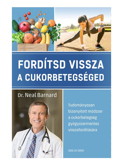 Fordítsd vissza a cukorbetegséged - Tudományosan bizonyított módszer a cukorbetegség gyógyszermentes visszafordítására