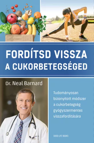 Fordítsd vissza a cukorbetegséged - Tudományosan bizonyított módszer a cukorbetegség gyógyszermentes visszafordítására - Táplálkozás egészségtudatos életmódhoz kapcsolódó könyvek
