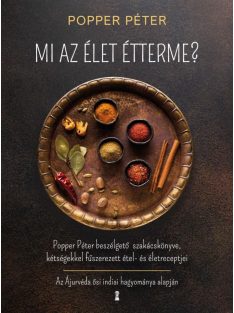   Mi az élet étterme? - Popper Péter beszélgető szakácskönyve, kétségekkel fűszerezett étel- és életreceptjei