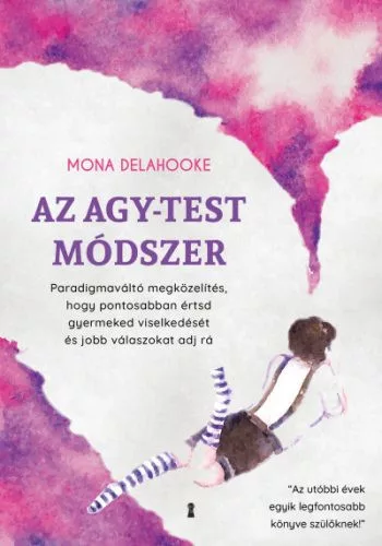 Az agy-test módszer - Paradigmaváltó megközelítés, hogy pontosabban értsd gyermeked viselkedését és jobb válaszokat adj - Pszichológia  témájú könyvek és olvasmányok