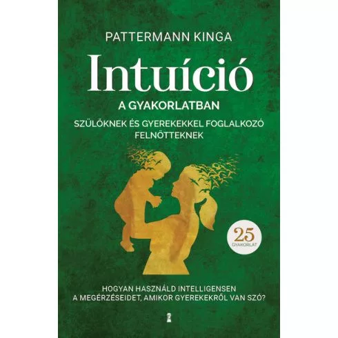 Intuíció a gyakorlatban szülőknek és gyerekekkel foglalkozó felnőtteknek - Hogyan használjuk intelligensen a megérzésein - Pszichológia  témájú könyvek és olvasmányok