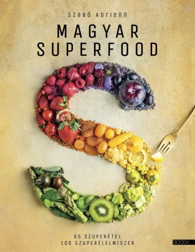 Magyar superfood - 65 szuperétel, 106 szuperélelmiszer (4. kiadás) - Szakácskönyvek elmélyült tudást adó szakkönyvek