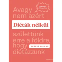 Diéták nélkül - Avagy nem azért születtünk erre a földre, hogy diétázzunk - Táplálkozás egészségtudatos életmódhoz kapcsolódó könyvek