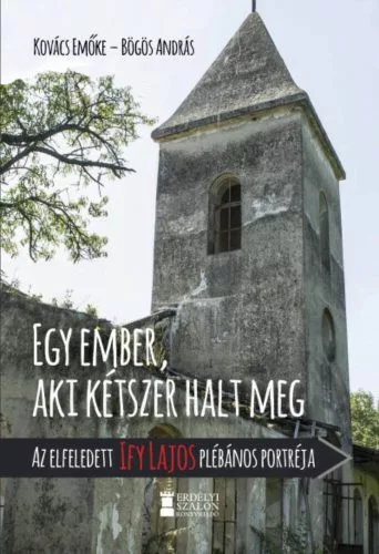 Egy ember, aki kétszer halt meg - Az elfeledett Ify Lajos plébános portréja - Ismeretterjesztő  témájú könyvek és olvasmányok