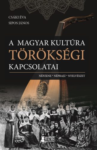 A magyar kultúra törökségi kapcsolatai - Népzene, néprajz, nyelvészet - Kultúra, művészet  témájú könyvek és olvasmányok