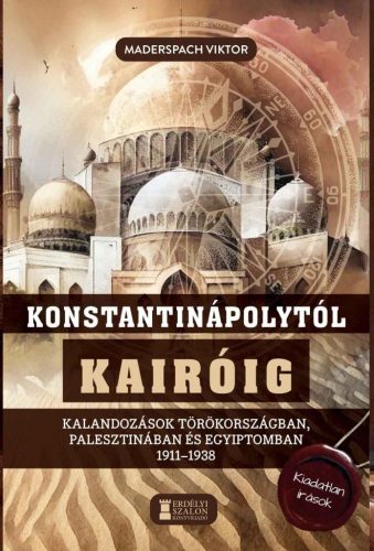 Konstantinápolytól Kairóig - Kalandozások Törökországban, Palesztinában és Egyiptomban 1911-1938 - Útikönyv  témájú könyvek és olvasmányok