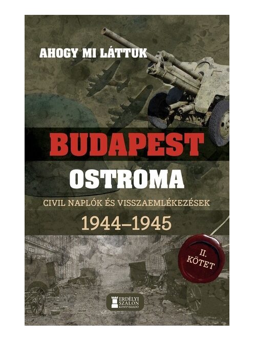 Ahogy mi láttuk - Budapest ostroma 1944-1945 - Civil naplók és visszaemlékezések II. kötet