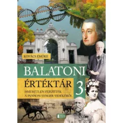 Balatoni értéktár 3. - Ismeretlen fejezetek a Pannon-tenger vidékéről - Magyarország  témájú könyvek és olvasmányok